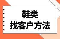 鞋类产品做外贸开发客户方法
